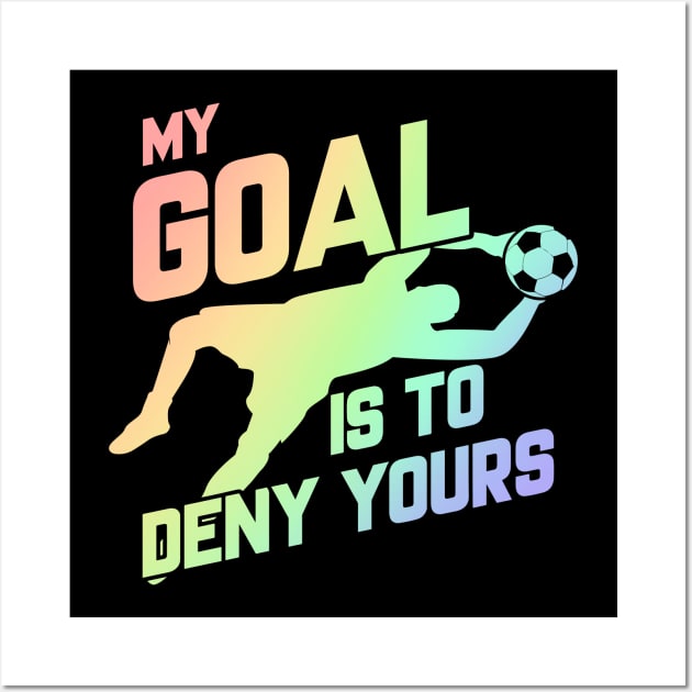 My Goal Is To Deny Yours Soccer Goalie Soft Rainbow Wall Art by theperfectpresents